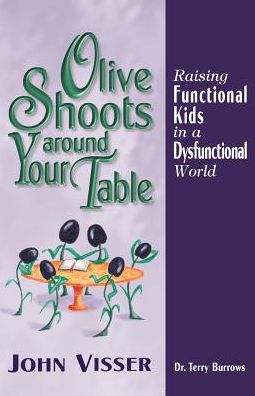 Olive Shoots around Your Table: Raising Functional Kids in a Dysfunctional World