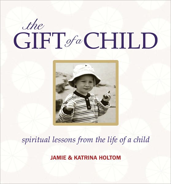 The Gift of a Child: Spirtual Lessons from the Life of a Child