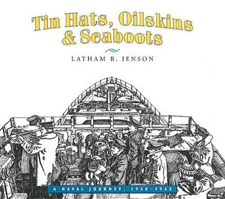 Tin Hats, Oilskins & Seaboots: A Naval Journey, 1938-1945