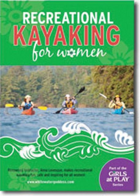 Recreational Kayaking for Women DVD: Renowned instructor Anna Levesque helps make recreational kayaking fun, safe and accessible for women