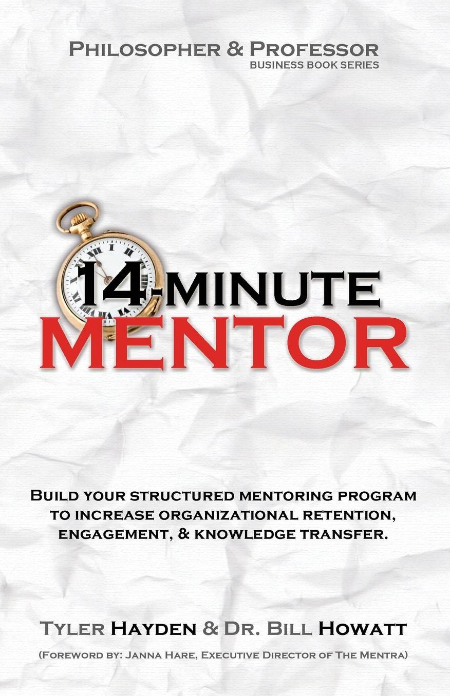 Philosopher and the Professor Business Book Series: 14-Minute Mentor - A fable and lecture that helps leaders build mentor programs that retain & reenergize your workforce
