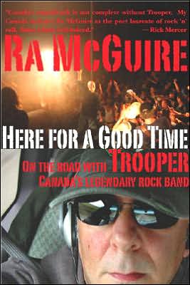 Here for a Good Time: On the Road with Trooper-Canada's Legendary Rock Band