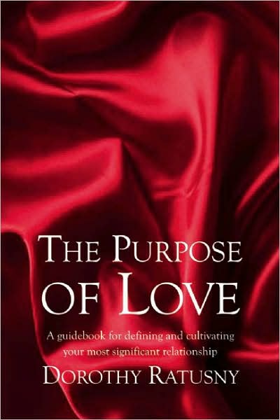The Purpose of Love: A guidebook for defining and cultivating your most significant relationship