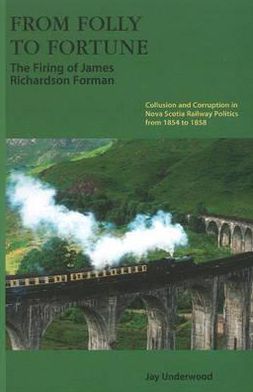 From Folly to Fortune: The Firing of James Richardson Forman - Collusion and Corruption in Nova Scotia Railway Politics from 1854-1858