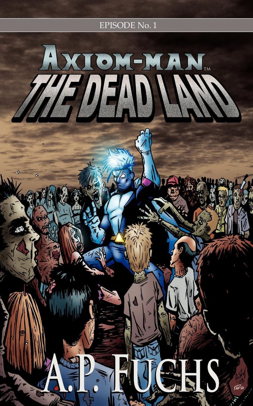 The Dead Land [Axiom-Man Saga, Episode No. 1]: A Superhero/Zombie Novel