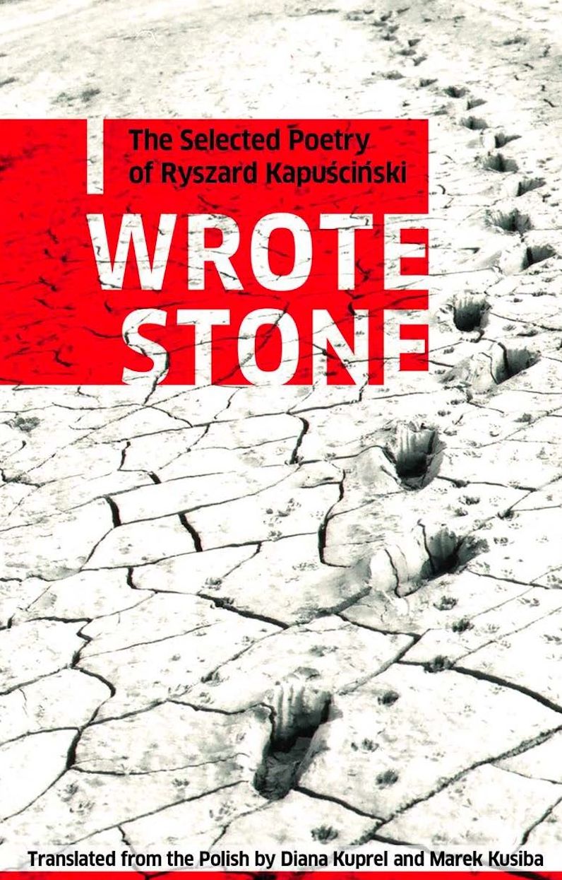 I Wrote Stone: The Selected Poetry of Ryszard Kapuscinski