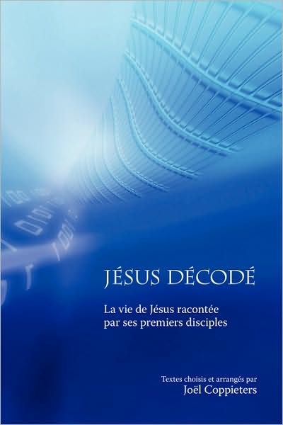 Jtsus Dtcodt: La Vie De Jtsus Racontte Par Ses Premiers Disciples