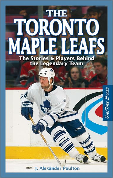 The Toronto Maple Leafs: The Stories & Players behind the Legendary Team