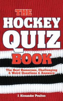 The Hockey Quiz Book: The Best Humorous, Challenging & Weird Questions & Answers