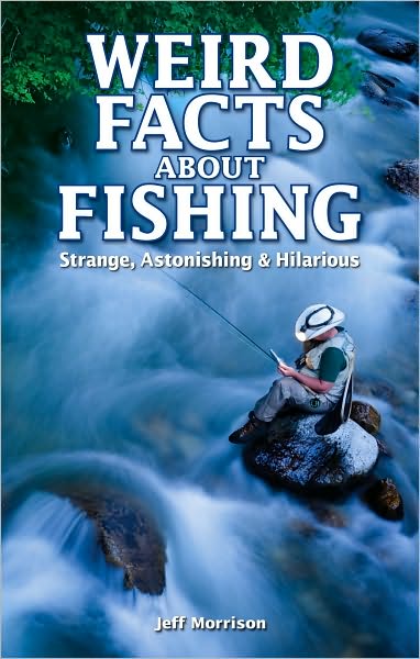 Weird Facts about Fishing: Strange, Astonishing & Hilarious