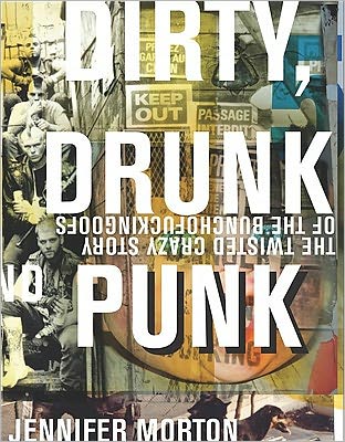 Dirty, Drunk, and Punk: The Twisted Crazy Story of the Bunchofuckingoofs