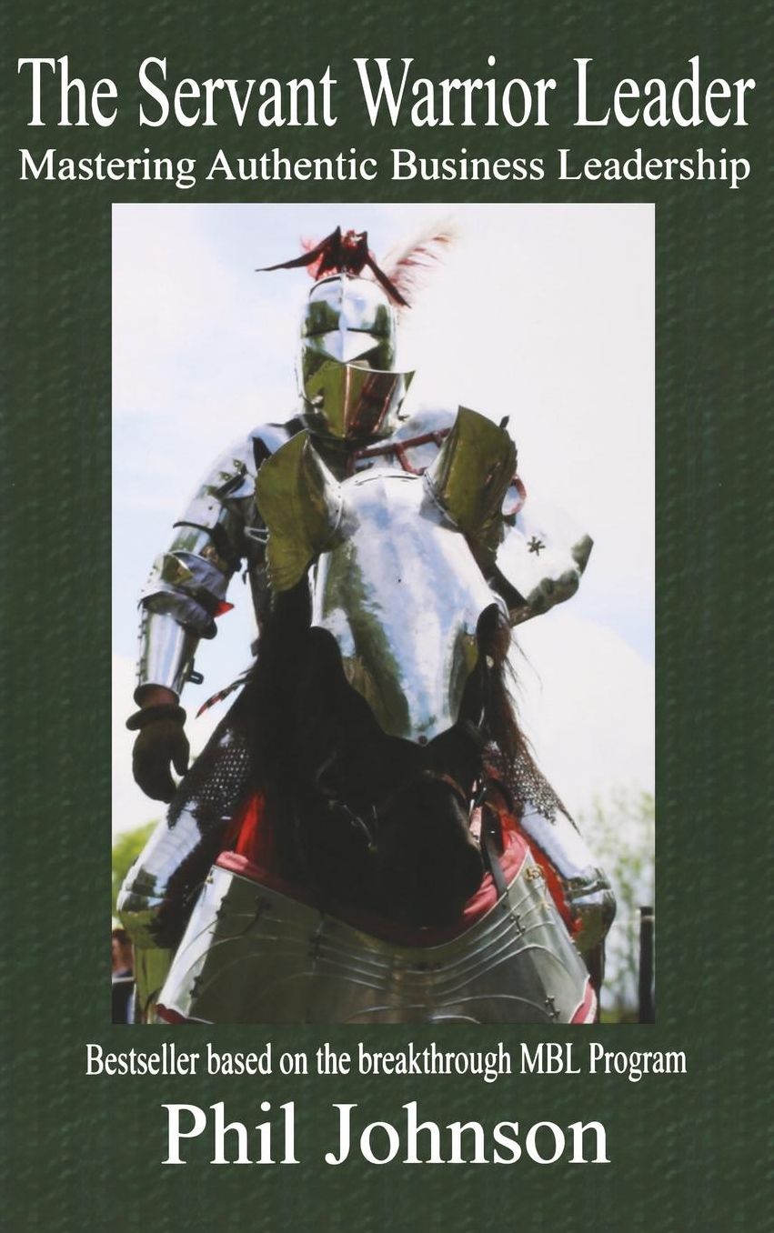 Servant Warrior Leader: Mastering Authentic Business Leadership