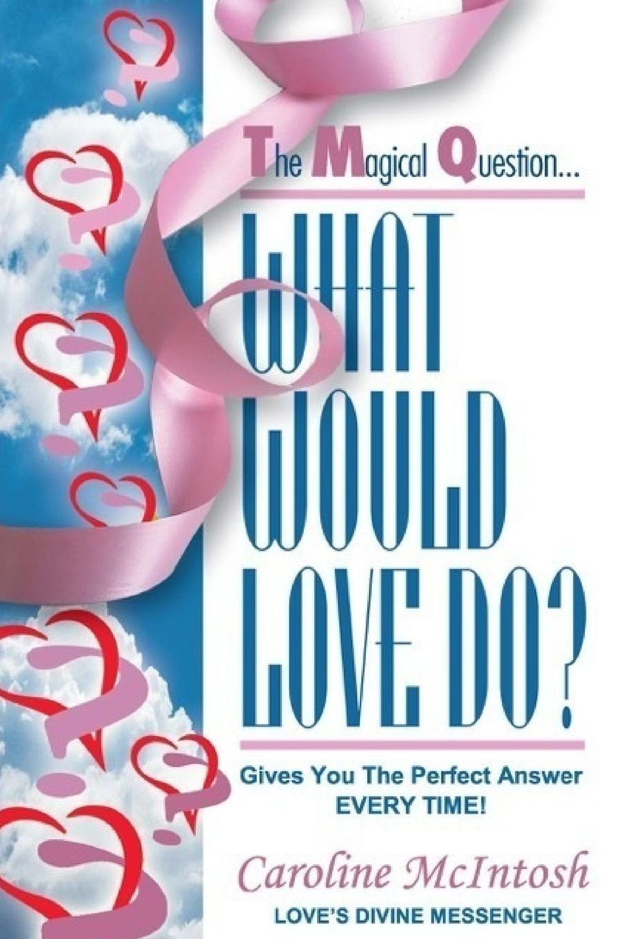 What Would LOVE Do?: The Magical Question That Gives You The Perfect Answer - Everytime!
