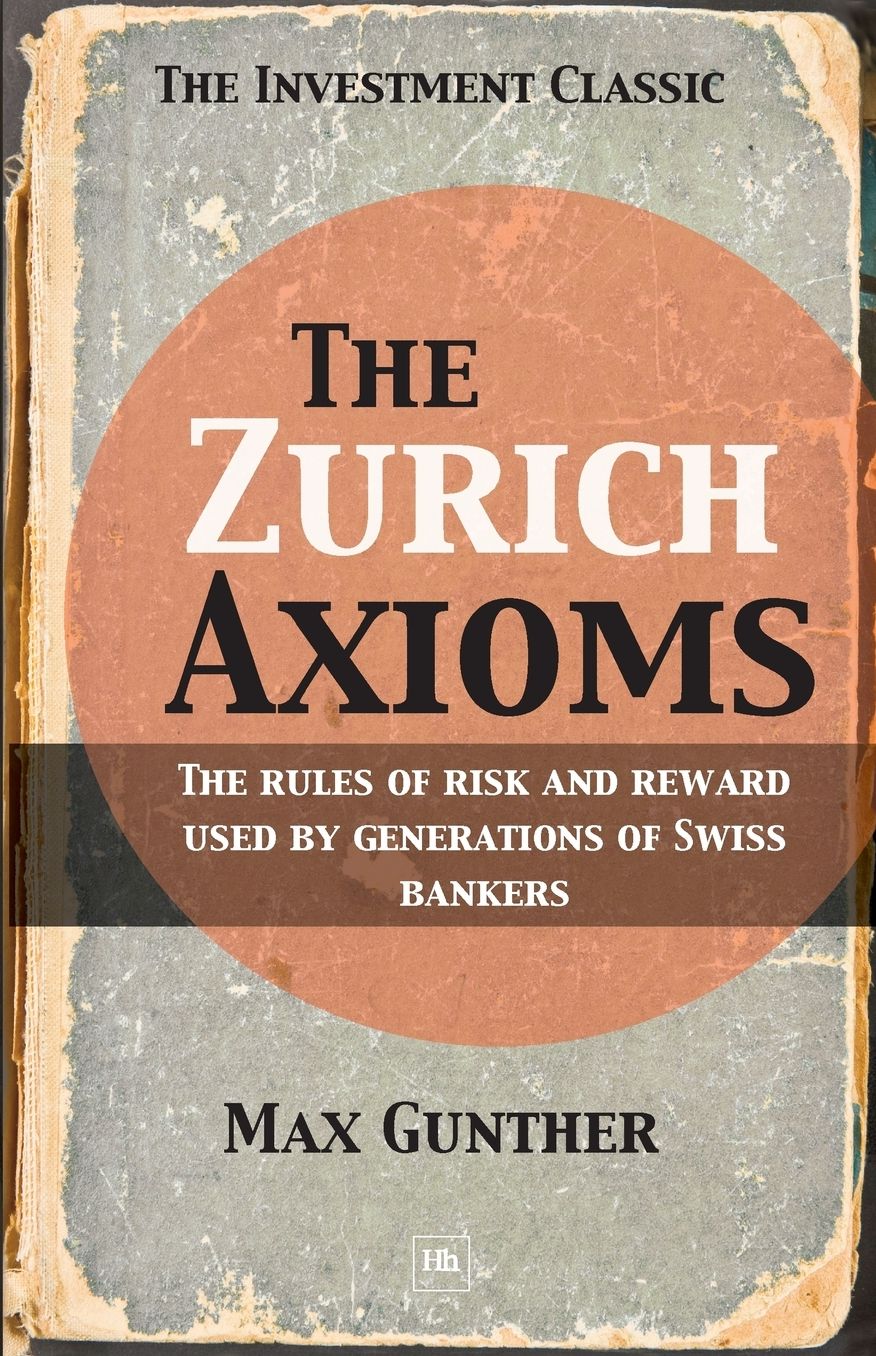 The Zurich Axioms the Rules of Risk and Reward Used by Generations of Swiss Bankers