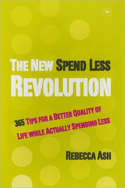 The New Spend Less Revolution: 365 Tips for a Better Quality of Life While Actually Spending Less