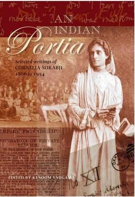 An Indian Portia: Selected Writings of Cornelia Sorabji, 1866-1954. Compiled and Edited by Kusoom Vadgama