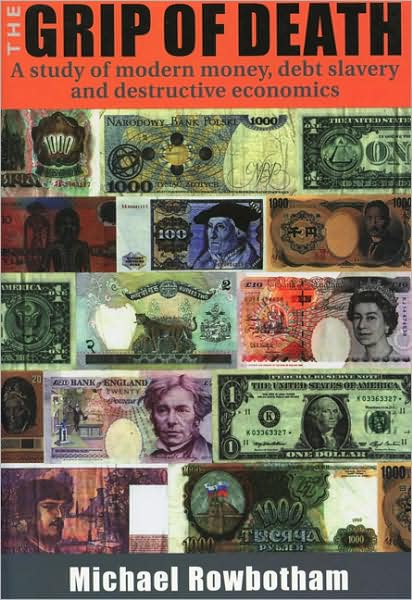 The Grip of Death: A Study of Modern Money,Debt Slavery,and Destructive Economics