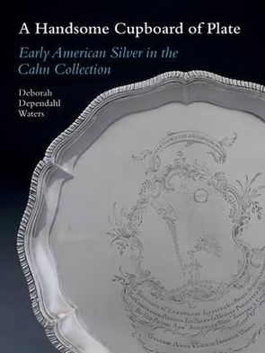 A Handsome Cupboard of Plate: Early American Silver in the Cahn Collection