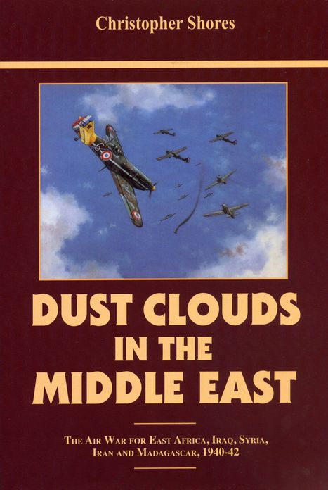 Dust Clouds in the Middle East (reprinted): Air War for East Africa, Iraq, Syria, Iran and Madagascar, 1940-42