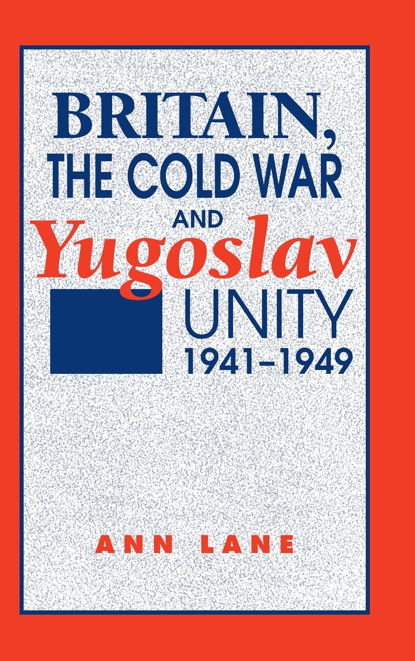 Britain, the Cold War and Yugoslav Unity 1941-1949