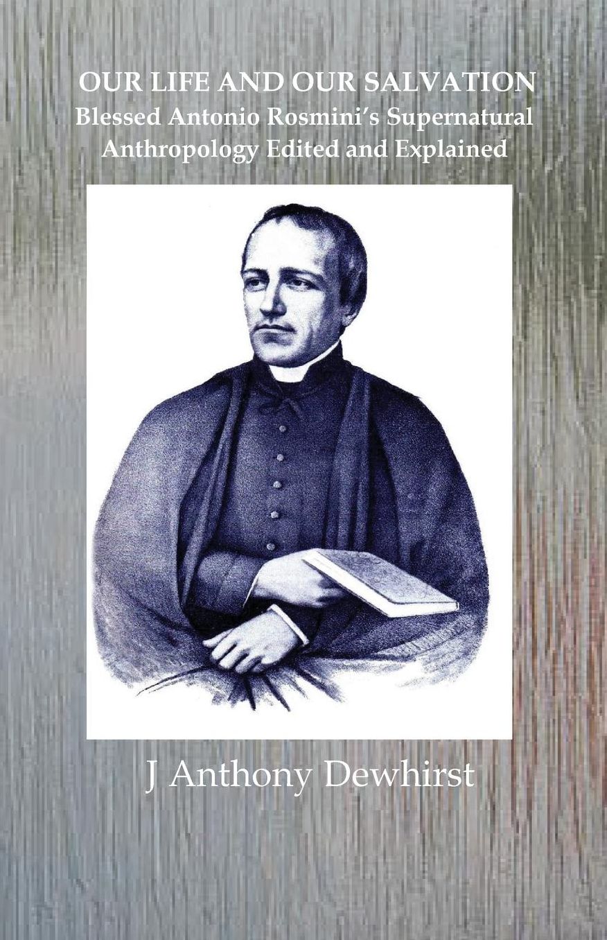 OUR LIFE AND OUR SALVATION: Blessed Antonio Rosmini's Supernatural Anthropology Edited and Explained