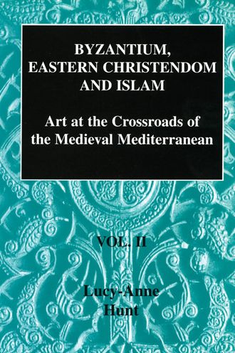 Byzantium, Eastern Christendom and Islam: Art at the Crossroads of the Medieval Mediterranean, Volume II