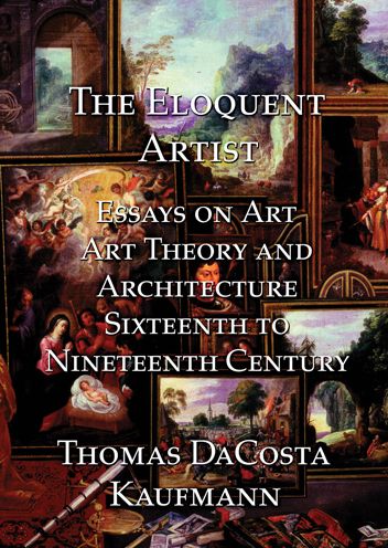 The Eloquent Artist: Essays on Art, Art Theory and Architecture, Sixteenth to Nineteenth Century