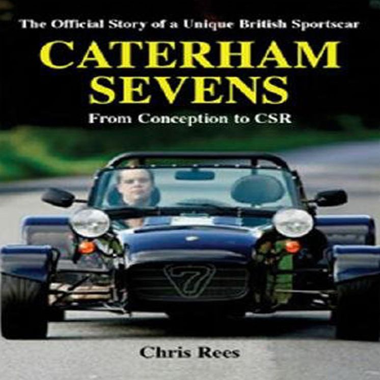 Caterham Sevens: The Official Story of a Unique British Sportscar from Conception to CSR