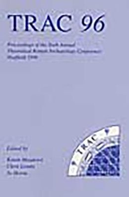 TRAC 96: Proceedings of the Sixth Annual Theoretical Roman Archaeology Conference