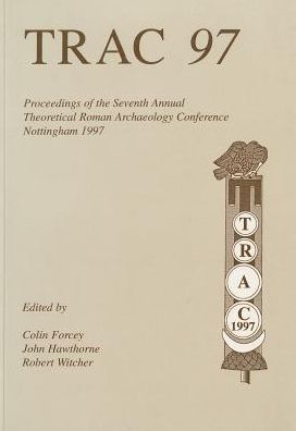 TRAC 97: Proceedings of the Seventh Annual Theorertical Roman Archaeology Conference, 1997