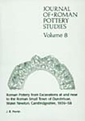 Journal of Roman Pottery Studies Volume 8. Roman Pottery from Excavations at and near to the Roman Small Town of Durobrivae, Water Newton, Cambridgeshire, 1956-58