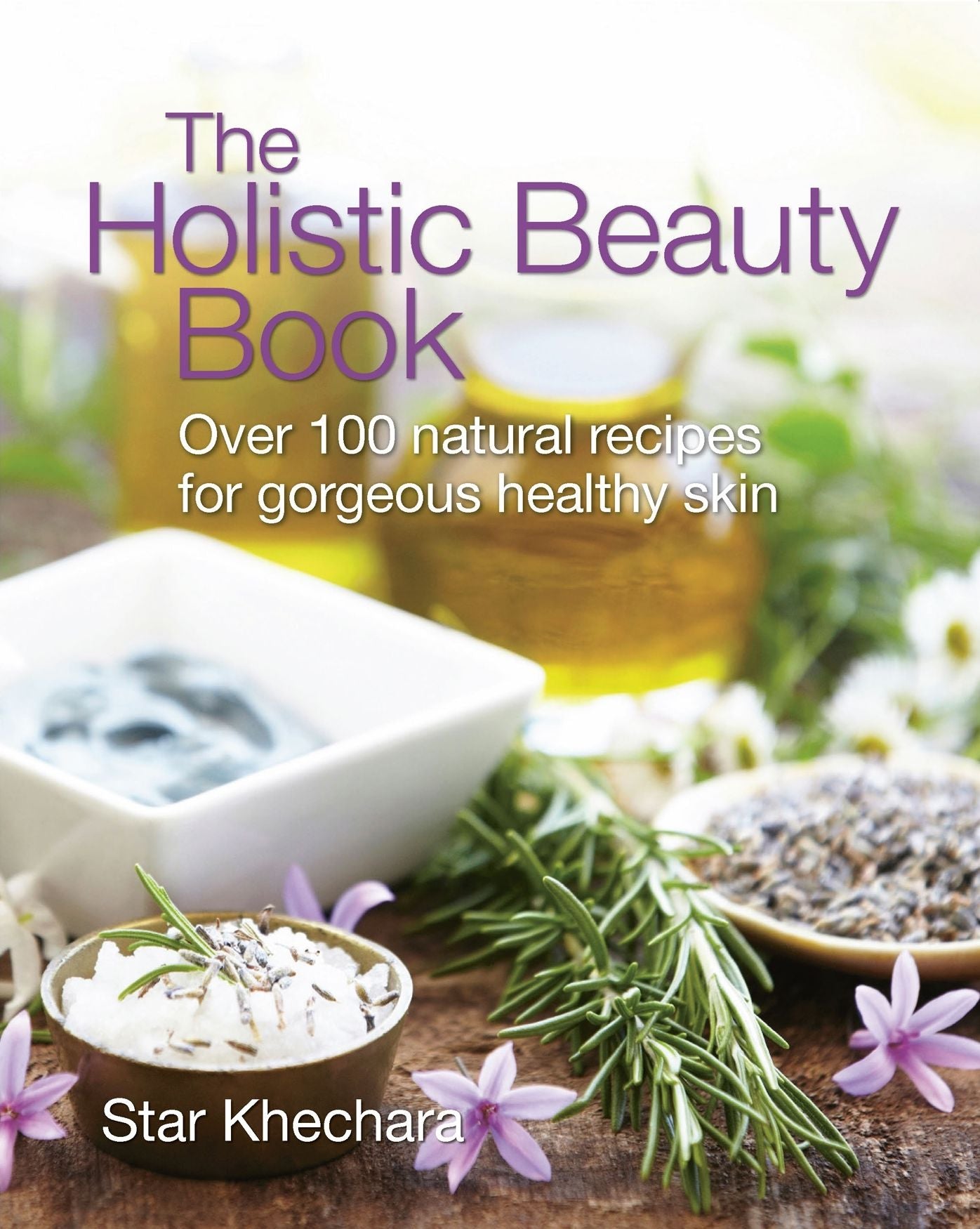 The Holistic Beauty Book: Over 100 Natural Recipes for Gorgeous, Healthy Skin