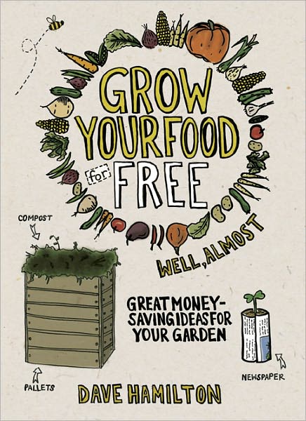 Grow Your Food for Free (Well, Almost): Great Money-Saving Ideas for Your Garden