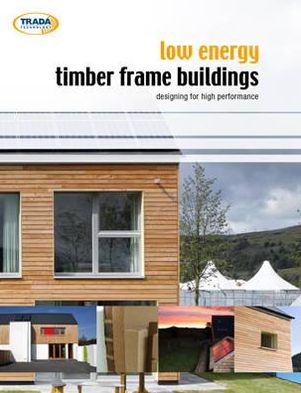 Low Energy Timber Frame Buildings: Designing for High Performance