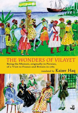 The Wonders of Vilayet: Being the Memoir, Originally in Persian, of a Visit to France and Britain in 1765