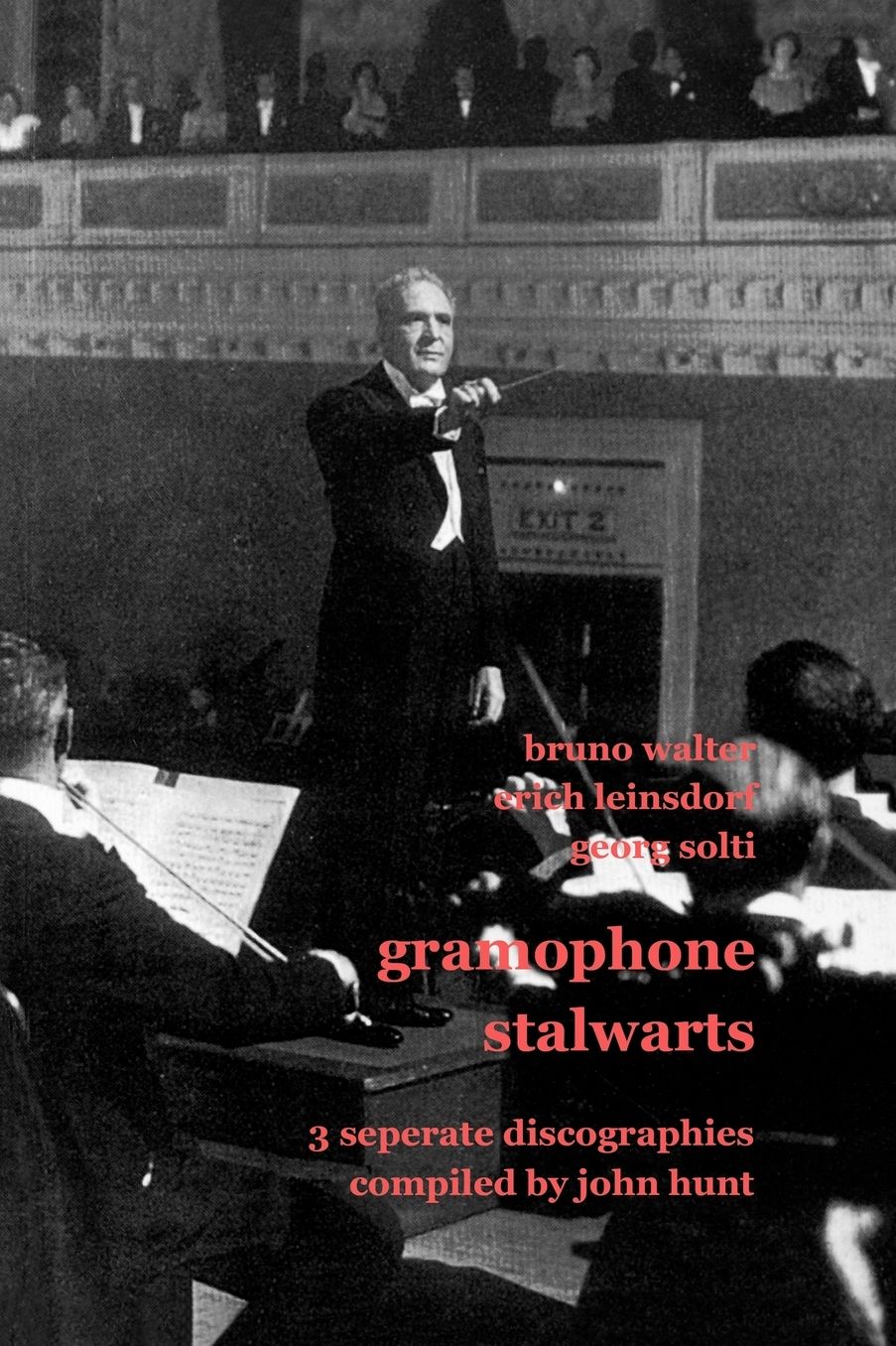 Gramophone Stalwarts. 3 Separate Discographies. Bruno Walter, Erich Leinsdorf, Georg Solti. [2001].