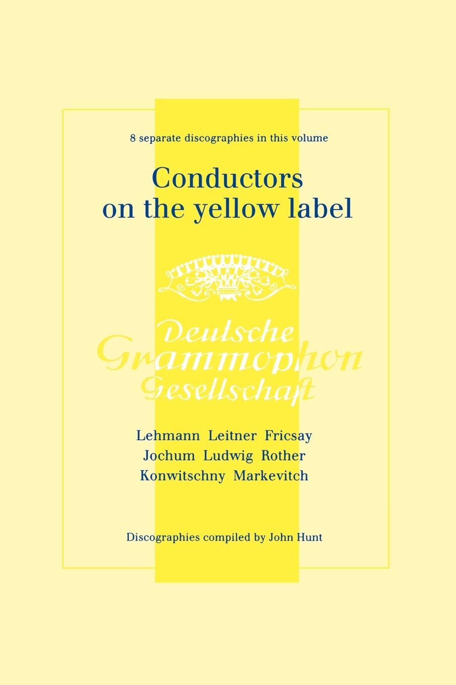 Conductors On The Yellow Label [Deutsche Grammophon]. 8 Discographies. Fritz Lehmann, Ferdinand Leitner, Ferenc Fricsay, Eugen Jochum, Leopold Ludwig, Artur Rother, Franz Konwitschny, Igor Markevitch. [1998].