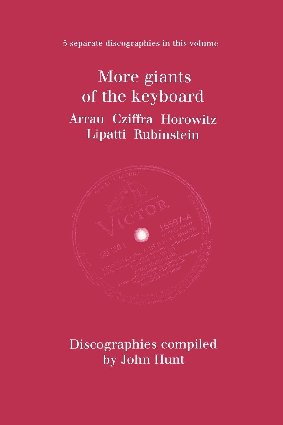 More Giants Of The Keyboard. 5 Discographies. Claudio Arrau, Gyorgy Cziffra, Vladimir Horowitz, Dinu Lipatti, Artur Rubinstein. [1998].