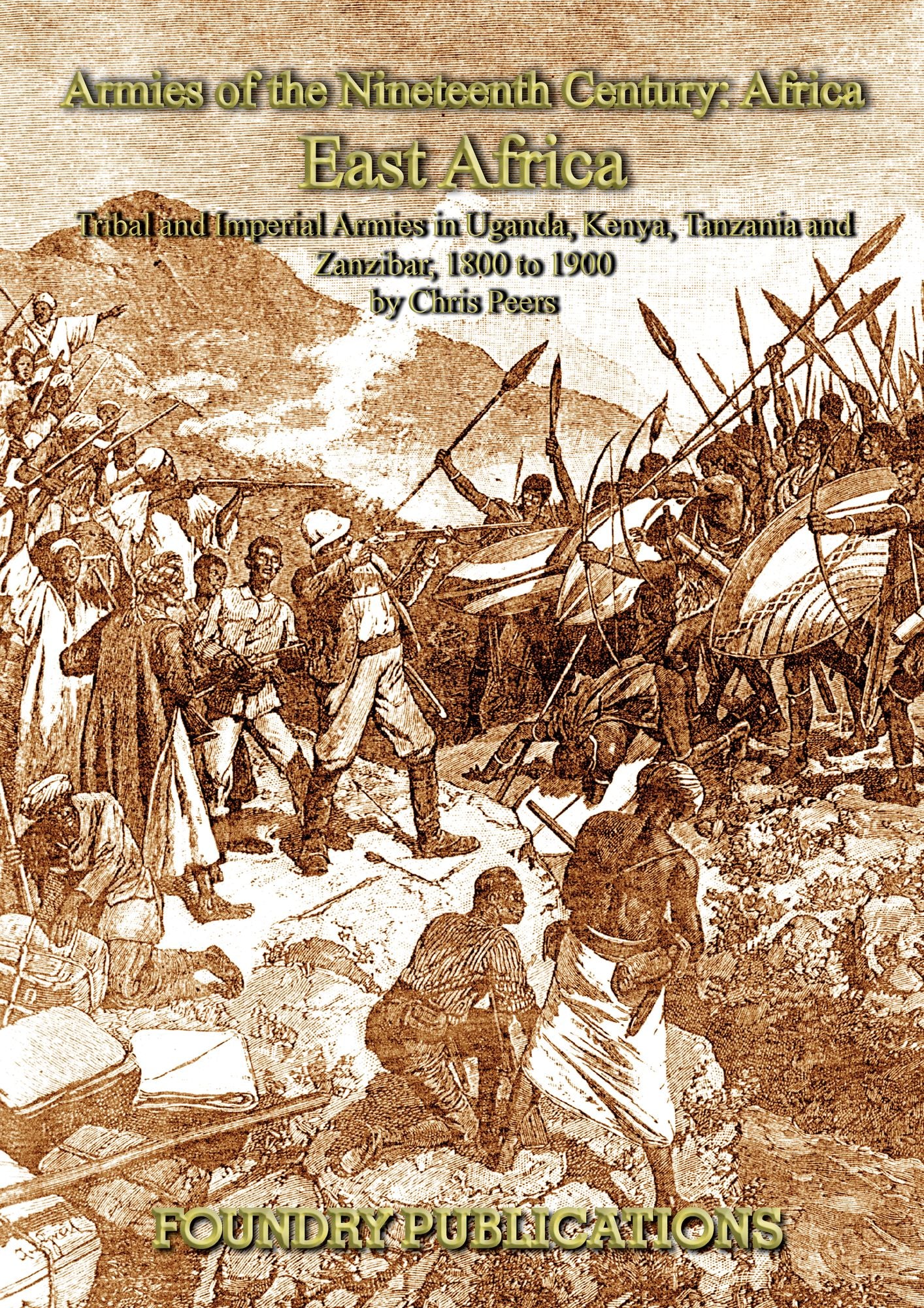 Armies of the Nineteenth Century: Africa: East Africa: Tribal and Imperial Armies in Uganda, Kenya, Tanzania and Zanzibar, 1800 to 1900