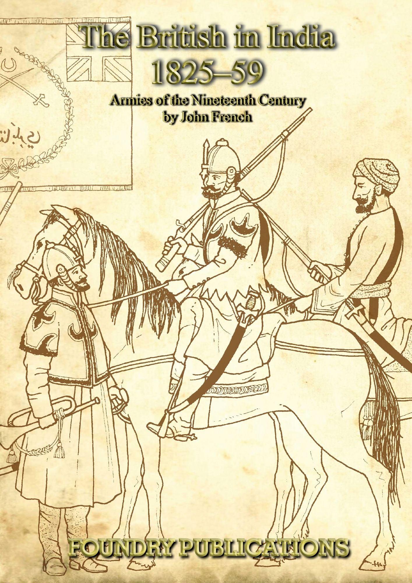 British in India 1825-1859: Organisation, Warfare, Dress and Weapons