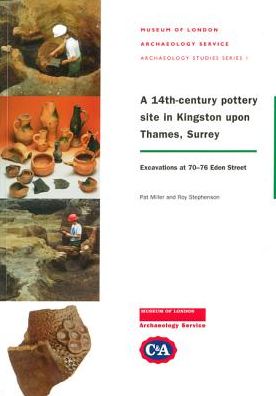 A 14th-Century Pottery Site in Kingston upon Thames, Surrey: Excavations at 70-76 Eden Street