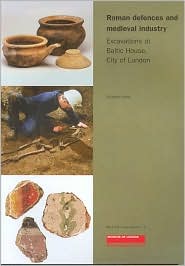 Roman Defences and Medieval Industry: Excavations at Baltic House,City of London