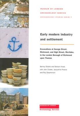 Early Modern Industry and Settlement: Excavations at George St., Richmond, and High St, Mortlake, in the London Borough of Richmond upon Thames (MoLAS Archaeology Studies Series #9)