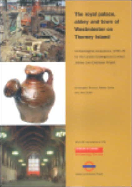 The Royal Palace, Abbey and Town of Westminster on Thorney Island: Archaeological Excavations (1991-8) for the London Underground Limited Jubilee Line Extension Project