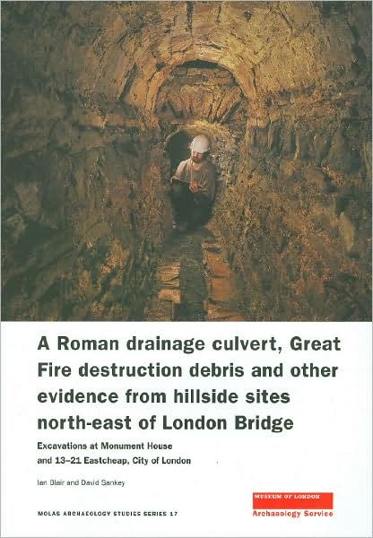A Roman Drainage Culvert, Great Fire Destruction Debris and Other Evidence from Hillside Sites North-East of London Bridge: Excavations at Monument Ho