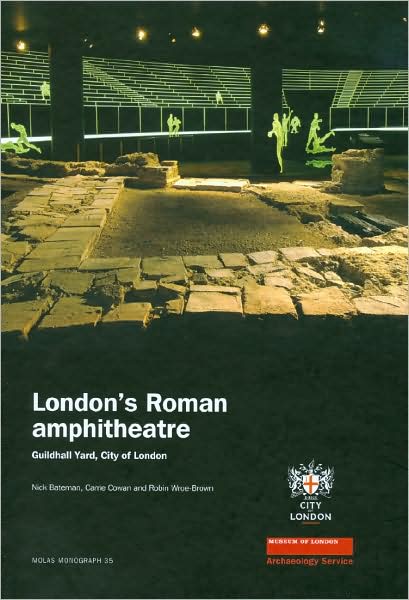 London's Roman Amphitheatre: Guildhall Yard, City of London