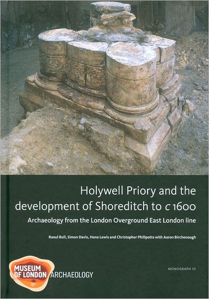 Holywell Priory and the Development of Shoreditch to c 1600: Archaeology from the London Overground East London Line