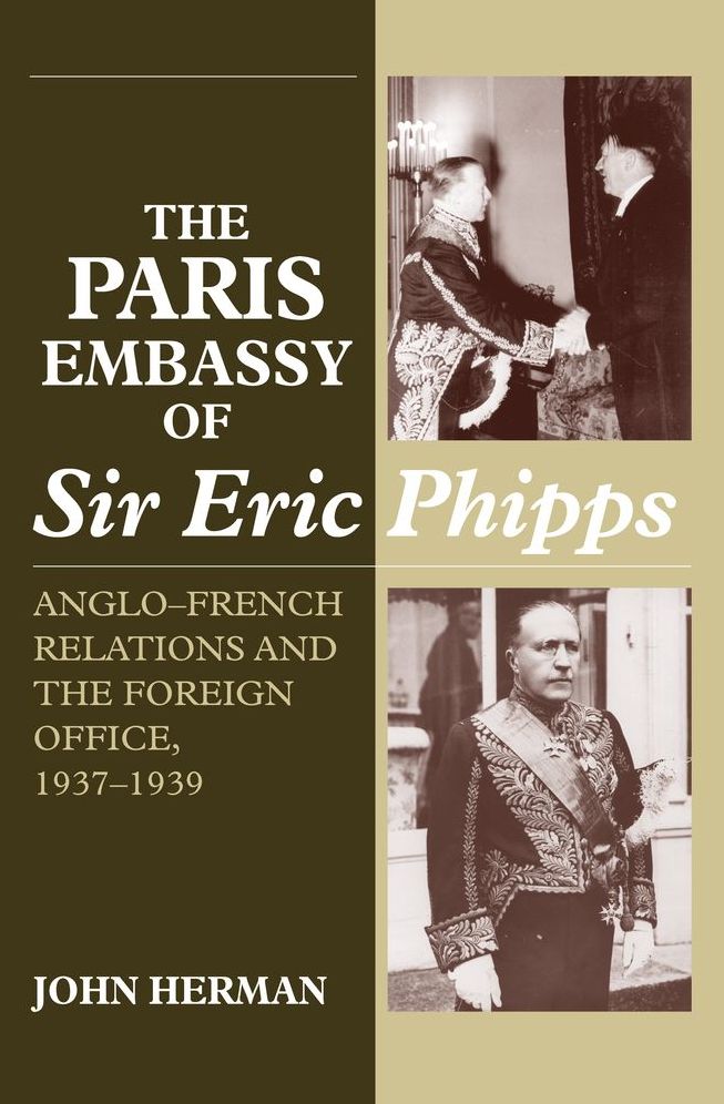 Paris Embassy of Sir Eric Phipps: Anglo-French Relations & Foreign Office 1937-1939