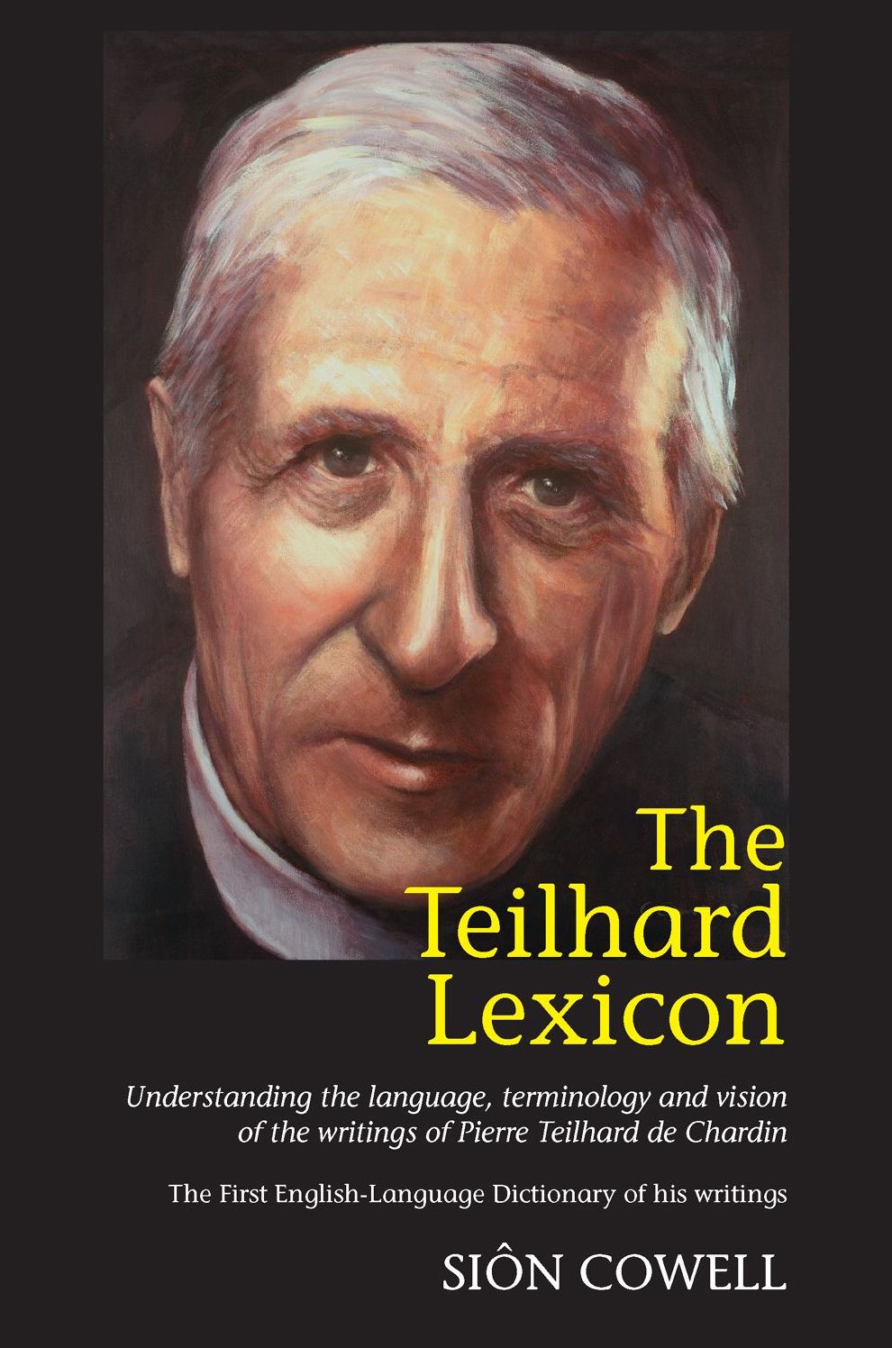 The Teilhard Lexicon: Understanding the Language, Terminology and Vision of the Writings of Pierre Teilhard de Chardin: The First English-language Dictionary of his Writings