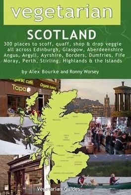 Vegetarian Scotland: 300 Places to Scoff, Quaff, Shop & Drop Veggie All Across Edinburgh, Glasgow, Aberdeenshire, Angus, Argyll, Ayrshire,